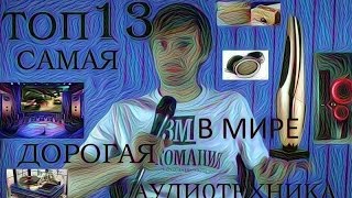 ТОП 13 САМАЯ ДОРОГАЯ АУДИОТЕХНИКА В МИРЕ [upl. by Rochell396]