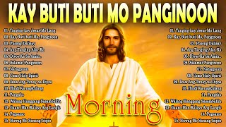 MORNING TAGALOG CHRISTIAN WORSHIP SONGS 2024 🙏 KAY BUTIBUTI MO PANGINOON 🙏 BEST TAGALOG JESUS SONGS [upl. by Karlik]