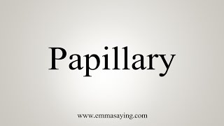 How To Say Papillary [upl. by Florie54]