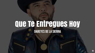 Dareyes De La Sierra  Que Te Entregues Hoy Letra [upl. by Kauffman245]