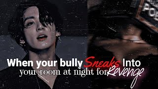 When your bully sneaks into your room at night for revengeMaking it as a reqJungkook FF [upl. by Gilmer]