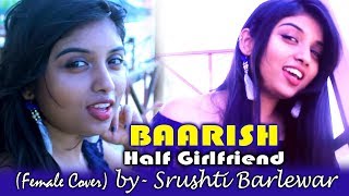 BAARISH  Half Girlfriend  Female Cover  Srushti Barlewar [upl. by Rammaj938]