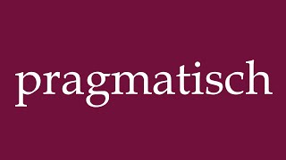 How to Pronounce pragmatisch pragmatic Correctly in German [upl. by Bergstrom]