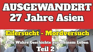 Ausgewandert 27 Jahre Asien  Eifersucht und Mordversuch  Meine Geschichte Teil 2 [upl. by Sterling]