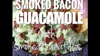 Smoked Bacon Guacamole with Smoked Tomatillos [upl. by Adlei]