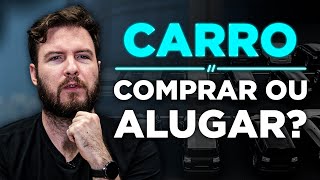 COMPRAR UM CARRO OU ALUGAR  Qual opção VALE MAIS A PENA [upl. by Aiekal]