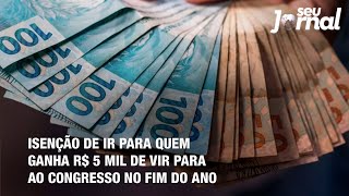 Isenção de IR para quem ganha R 5 mil de vir para ao Congresso no fim do ano [upl. by Aiciram216]