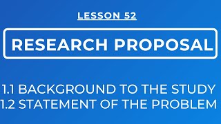 LESSON 52  RESEARCH PROPOSAL BACKGROUND TO THE STUDY amp STATEMENT OF THE PROBLEM [upl. by Nitz202]