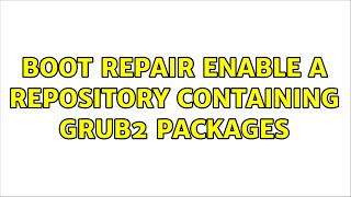 Ubuntu Boot repair enable a repository containing grub2 packages [upl. by Tala656]