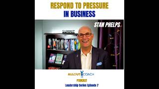 RESPOND TO PRESSURE IN BUSINESS  Stan Phelps Leadership Series Episode 7 [upl. by Llehcim]