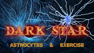 DARK STAR Astrocytes and exercise [upl. by Neeuq]