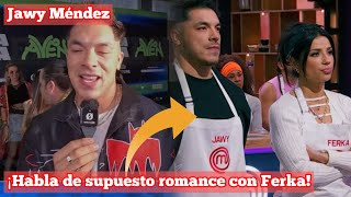 ¡Jawy habla de supuesto romance con Ferka JawyMendez Ferka masterchef [upl. by Ricardo590]