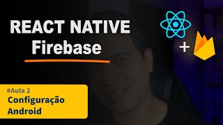 Firebase  React Native  Aula 2  Configuração Android [upl. by Nehcterg]