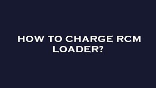 How to charge rcm loader [upl. by Htaek]