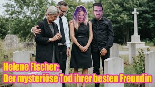 Helene Fischer Der mysteriöse Tod ihrer besten Freundin [upl. by Ueik]