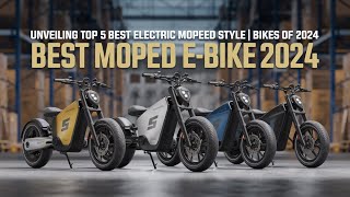 Unveiling Top 5 Best Electric Moped Style Bikes of 2024  Best Moped EBike 2024 [upl. by Hoem]