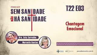 111  Chantagem Emocional T22 E03 – Podcast Sem Sanidade Não Há Santidade [upl. by Eliath]