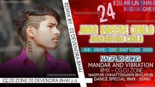 JARA DHEERE CHALO  NAGPURI SONG MANDAR  VIBRATION STYLE RMX BY  CG DJ ZONE DEVENDRA BHAI 20 [upl. by Acquah]