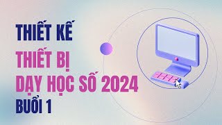 Thiết kế Thiết bị dạy học số năm 2024 buổi 1 [upl. by Oirrad442]