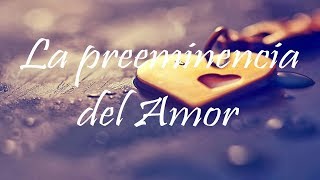 La preeminencia del Amor [upl. by Airtemed]