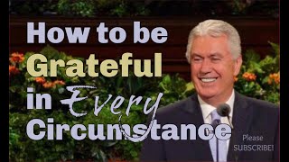 Choose Gratitude No Matter What  Dieter F Uchtdorf  General Conference [upl. by Hamilah]