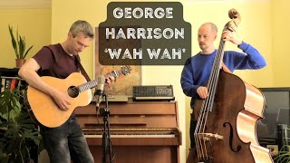 George Harrison  Wah Wah DADGAD guitar and double bass cover [upl. by Bonnee178]