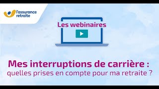 Webinaire  Mes interruptions de carrière  quelle prise en compte pour ma retraite [upl. by Lorine696]