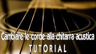 COME CAMBIARE LE CORDE ALLA CHITARRA ACUSTICA  Tutorial per chitarra [upl. by Landri]