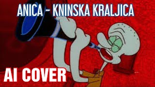 ANICA  KNINSKA KRALJICA AI Cover by Squidward [upl. by Audres]