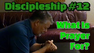 Discipleship 12  What Is Prayer For [upl. by Yarak305]