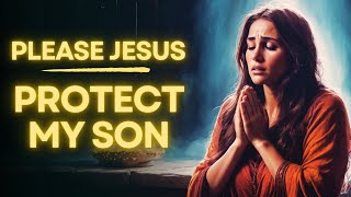 Prayer Asking Jesus For Your Sons Protection  Prayer For Your Son [upl. by Sankey933]