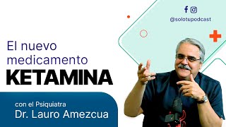 La Ketamina nuevo medicamento para problemas mentales  Dr Lauro Amezcua Solo Tu Podcast [upl. by Candra769]