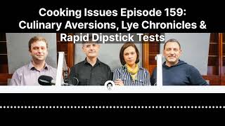 Cooking Issues Episode 159  Culinary Aversions Lye Chronicles amp Rapid Dipstick Tests [upl. by Eidorb]