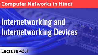 Lecture 451 Internetworking and Internetworking Devices  Computer Networks [upl. by Ecam390]