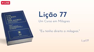 LIÇÃO 77  Eu tenho direito a milagres UCEM  Frequência do Amor [upl. by Lassiter869]