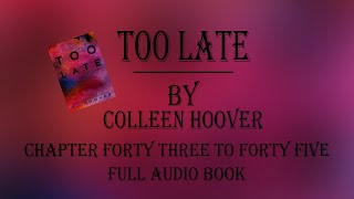 Too Late Colleen Hoover Audiobook Chapter Forty three to Forty five [upl. by Mcwilliams788]