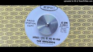 The Brigands  Would I Still Be Her Big Man Epic 1966 [upl. by Vasos]