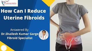 How can I Reduce Uterine Fibroids Naturally  Dr Shaileshkumars Top Fibroids Tips and Tricks [upl. by Terra752]