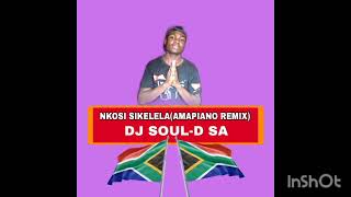 Nkosi SikeleliAmapiano RemixDj soul d [upl. by Handy]