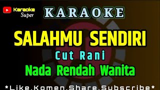 Salahmu Sendiri  Cut Rani  KARAOKE  Nada Rendah WANITA [upl. by Johns]