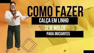 Como Fazer Calça Em Linho Sem Molde  Para Iniciantes [upl. by Dan]