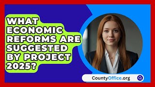 What Economic Reforms Are Suggested by Project 2025  CountyOfficeorg [upl. by Naillig24]