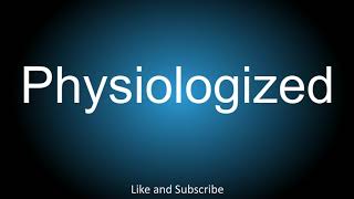 How to correctly pronounce  Physiologized [upl. by Cassandra]