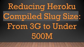 Reducing Heroku Compiled Slug Size From 3G to Under 500M [upl. by Boccaj]