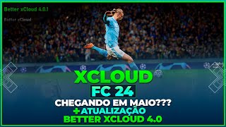 XCLOUD  FC 24 CHEAGANDO NO INICÍO DE MAIO  ATUALIZAÇÃO BETTER XCLOUD 40 [upl. by Bessy452]