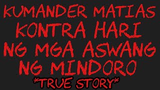 KUMANDER MATIAS KONTRA HARI NG MGA ASWANG NG MINDORO Aswang True Story [upl. by Uball]