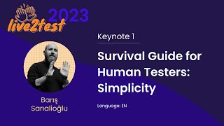 Live2Test 2023 Keynote 1 Survival Guide for Human Testers Simplicity Barış Sarıalioğlu [upl. by Nillor]