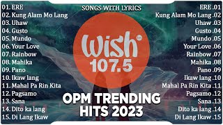 Best Of Wish 1075 Songs New Playlist 2023 With Lyrics  ERE Kung Alam Mo Lang Uhaw Gusto Mundo [upl. by Fredie279]