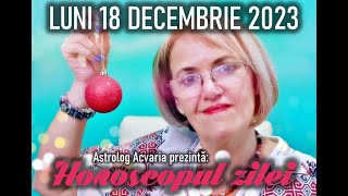 ⭐HOROSCOPUL DE LUNI 18 DECEMBRIE 2023 cu astrolog Acvaria [upl. by Sabec]