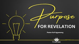 Purpose for Revelation  Kofi Agyemang Pastor [upl. by Elenore464]